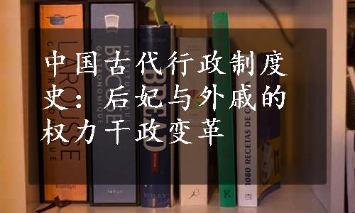 中国古代行政制度史：后妃与外戚的权力干政变革