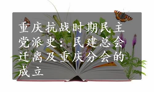 重庆抗战时期民主党派史：民建总会迁离及重庆分会的成立