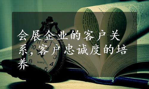 会展企业的客户关系,客户忠诚度的培养