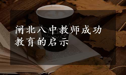 闸北八中教师成功教育的启示