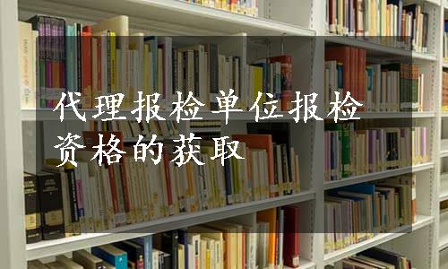 代理报检单位报检资格的获取