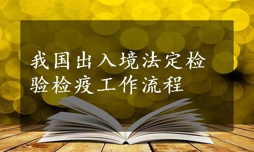 我国出入境法定检验检疫工作流程