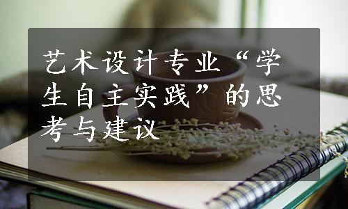 艺术设计专业“学生自主实践”的思考与建议