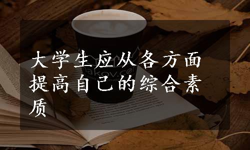 大学生应从各方面提高自己的综合素质