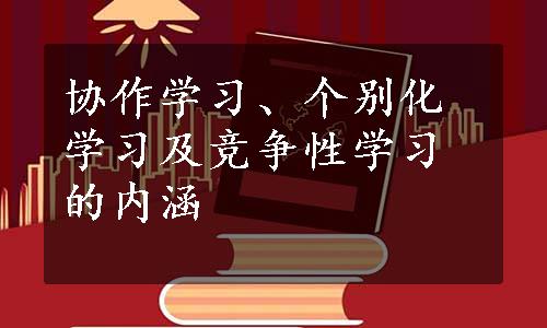 协作学习、个别化学习及竞争性学习的内涵