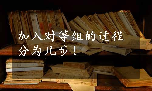 加入对等组的过程分为几步！