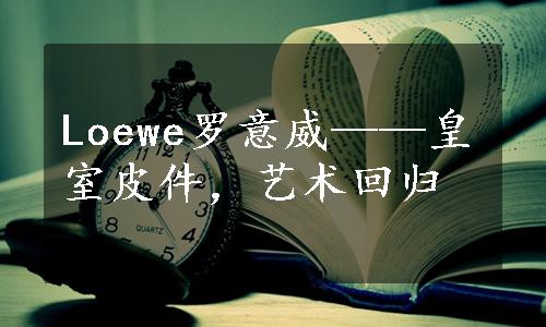 Loewe罗意威——皇室皮件，艺术回归