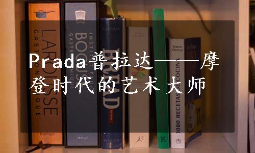 Prada普拉达——摩登时代的艺术大师