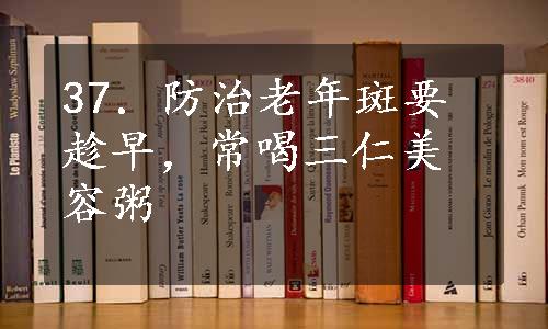 37．防治老年斑要趁早，常喝三仁美容粥