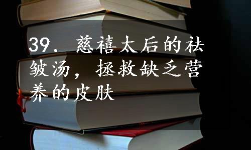 39．慈禧太后的祛皱汤，拯救缺乏营养的皮肤