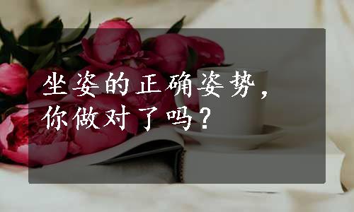 坐姿的正确姿势，你做对了吗？