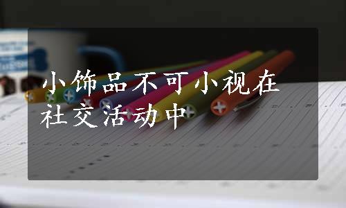 小饰品不可小视在社交活动中