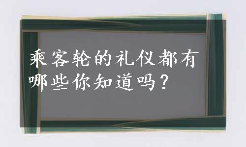 乘客轮的礼仪都有哪些你知道吗？