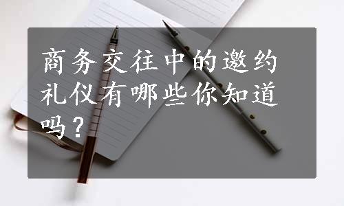 商务交往中的邀约礼仪有哪些你知道吗？