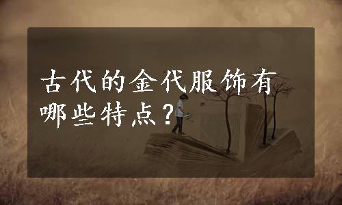 古代的金代服饰有哪些特点？