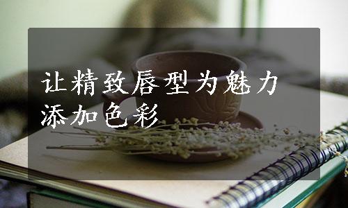 让精致唇型为魅力添加色彩