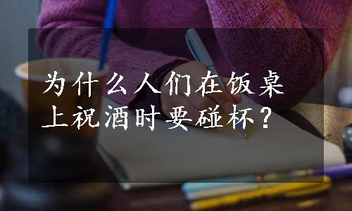 为什么人们在饭桌上祝酒时要碰杯？