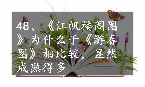 48、《江帆楼阁图》为什么于《游春图》相比较，显然成熟得多