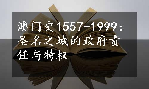 澳门史1557-1999：圣名之城的政府责任与特权