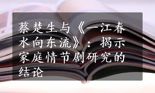 蔡楚生与《一江春水向东流》：揭示家庭情节剧研究的结论