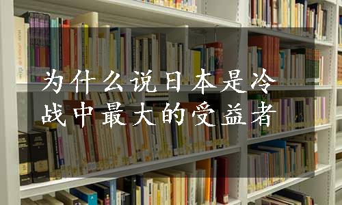 为什么说日本是冷战中最大的受益者