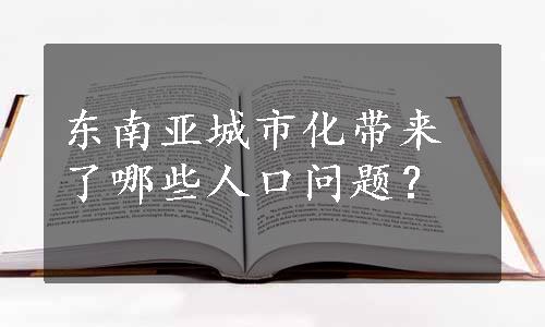 东南亚城市化带来了哪些人口问题？