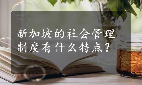 新加坡的社会管理制度有什么特点？