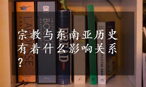 宗教与东南亚历史有着什么影响关系？