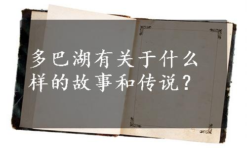 多巴湖有关于什么样的故事和传说？