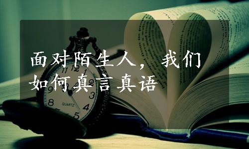 面对陌生人，我们如何真言真语