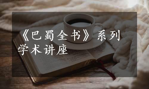 《巴蜀全书》系列学术讲座