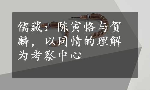 儒藏：陈寅恪与贺麟，以同情的理解为考察中心