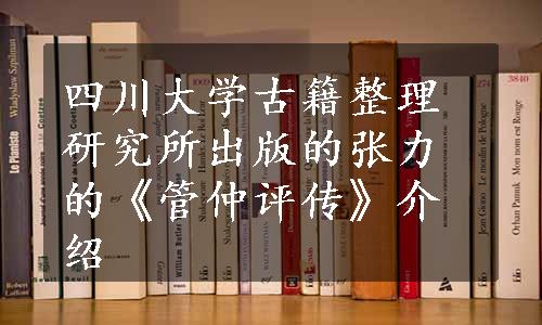 四川大学古籍整理研究所出版的张力的《管仲评传》介绍