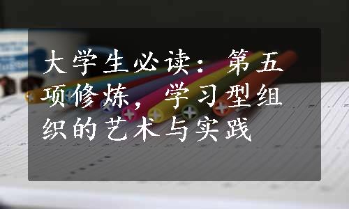 大学生必读：第五项修炼，学习型组织的艺术与实践