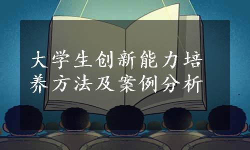 大学生创新能力培养方法及案例分析