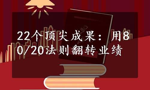 22个顶尖成果：用80/20法则翻转业绩