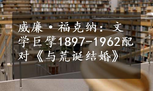 威廉·福克纳：文学巨擘1897-1962配对《与荒诞结婚》