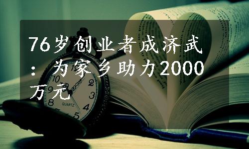 76岁创业者成济武：为家乡助力2000万元