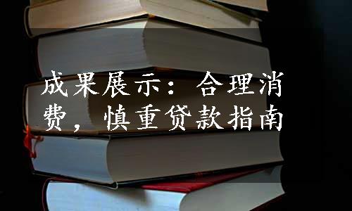 成果展示：合理消费，慎重贷款指南