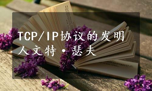 TCP/IP协议的发明人文特·瑟夫