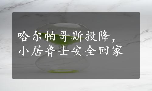 哈尔帕哥斯投降，小居鲁士安全回家