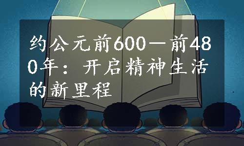 约公元前600－前480年：开启精神生活的新里程