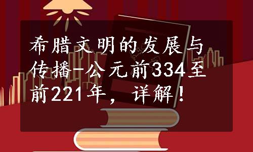 希腊文明的发展与传播-公元前334至前221年，详解！