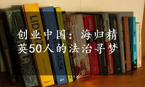 创业中国：海归精英50人的法治寻梦