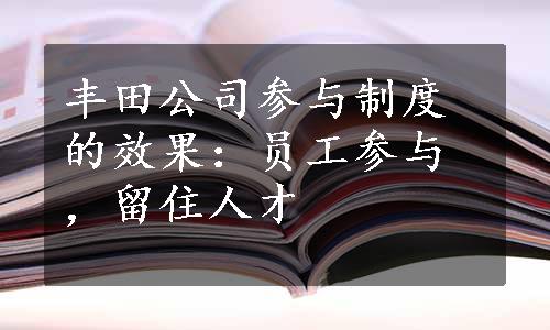 丰田公司参与制度的效果：员工参与，留住人才