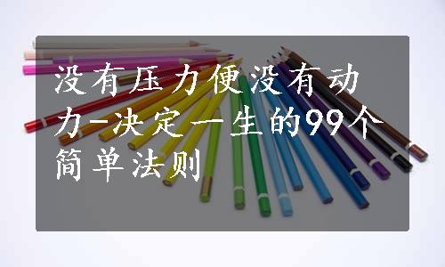 没有压力便没有动力-决定一生的99个简单法则