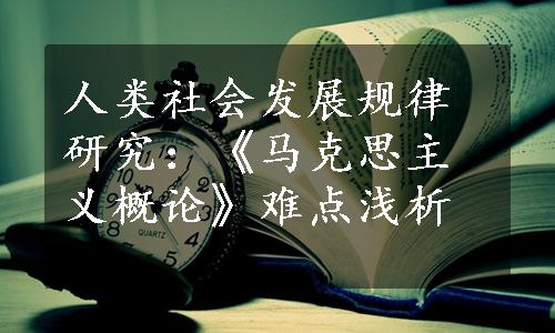 人类社会发展规律研究：《马克思主义概论》难点浅析