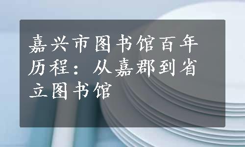 嘉兴市图书馆百年历程：从嘉郡到省立图书馆