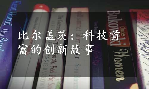 比尔盖茨：科技首富的创新故事