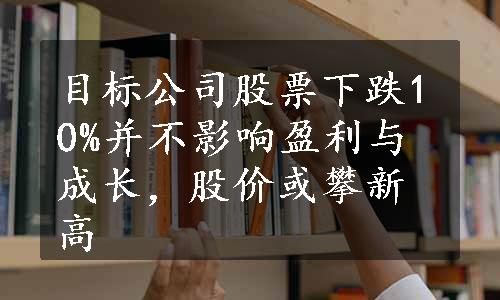 目标公司股票下跌10%并不影响盈利与成长，股价或攀新高